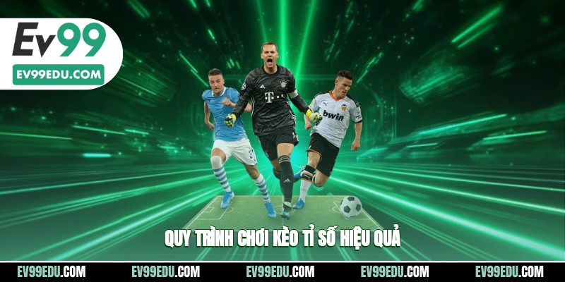 Quy trình chơi kèo tỉ số hiệu quả