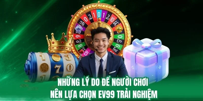 Những lý do để người chơi nên lựa chọn EV99 trải nghiệm